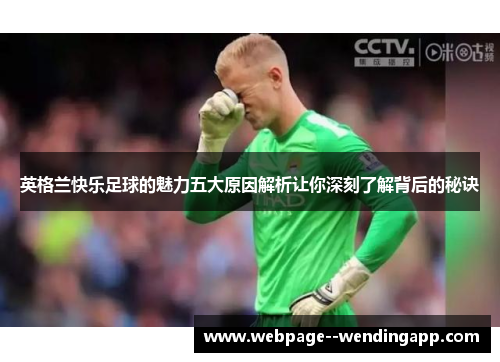 英格兰快乐足球的魅力五大原因解析让你深刻了解背后的秘诀 英格兰快乐足球的魅力五大原因解析让你深刻了解背后的秘诀