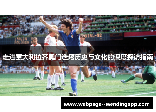 走进意大利拉齐奥门迭塔历史与文化的深度探访指南 走进意大利拉齐奥门迭塔历史与文化的深度探访指南