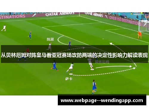 从贝林厄姆对阵皇马看亚冠赛场攻防两端的决定性影响力解读表现 从贝林厄姆对阵皇马看亚冠赛场攻防两端的决定性影响力解读表现