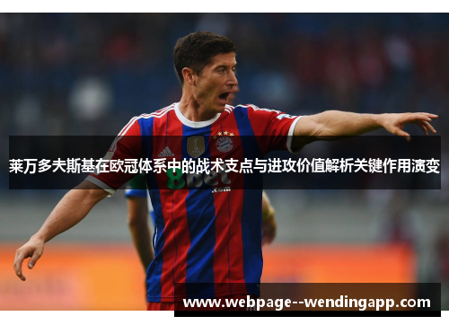 莱万多夫斯基在欧冠体系中的战术支点与进攻价值解析关键作用演变 莱万多夫斯基在欧冠体系中的战术支点与进攻价值解析关键作用演变