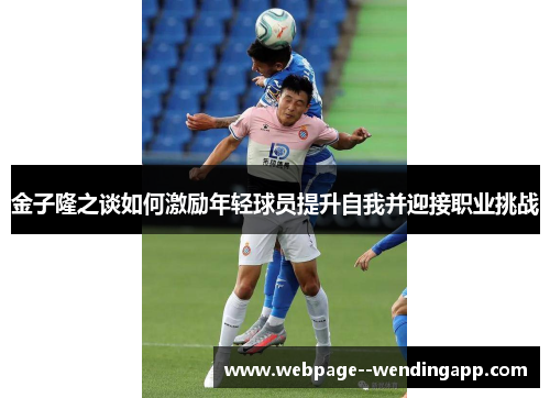 金子隆之谈如何激励年轻球员提升自我并迎接职业挑战