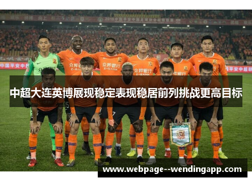 中超大连英博展现稳定表现稳居前列挑战更高目标
