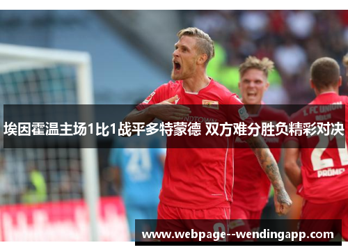 埃因霍温主场1比1战平多特蒙德 双方难分胜负精彩对决