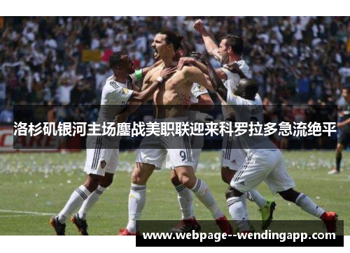 洛杉矶银河主场鏖战美职联迎来科罗拉多急流绝平