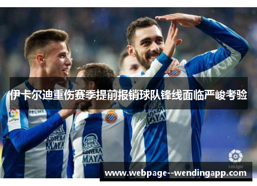 伊卡尔迪重伤赛季提前报销球队锋线面临严峻考验