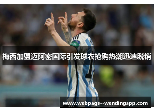 梅西加盟迈阿密国际引发球衣抢购热潮迅速脱销