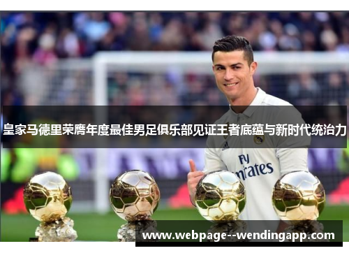 皇家马德里荣膺年度最佳男足俱乐部见证王者底蕴与新时代统治力