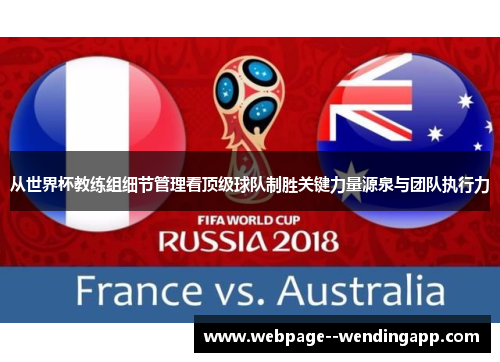 从世界杯教练组细节管理看顶级球队制胜关键力量源泉与团队执行力
