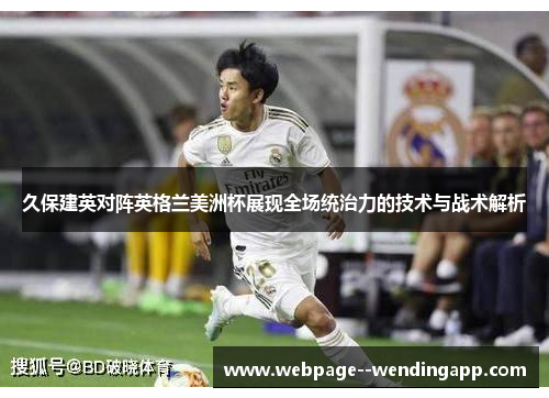 久保建英对阵英格兰美洲杯展现全场统治力的技术与战术解析