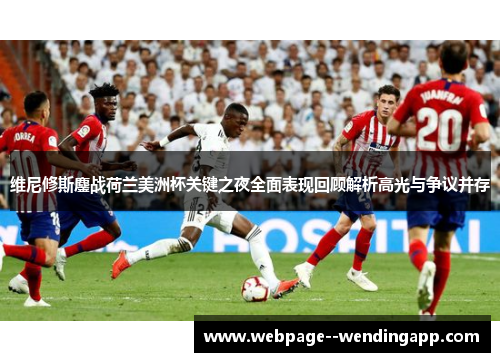维尼修斯鏖战荷兰美洲杯关键之夜全面表现回顾解析高光与争议并存 维尼修斯鏖战荷兰美洲杯关键之夜全面表现回顾解析高光与争议并存