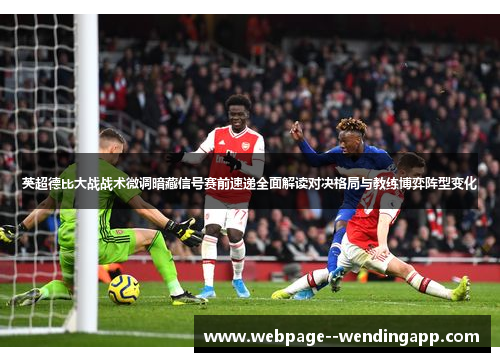 英超德比大战战术微调暗藏信号赛前速递全面解读对决格局与教练博弈阵型变化