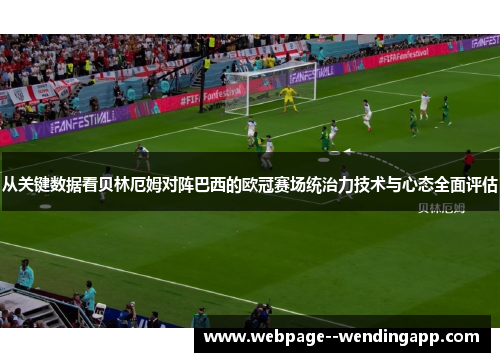 从关键数据看贝林厄姆对阵巴西的欧冠赛场统治力技术与心态全面评估 从关键数据看贝林厄姆对阵巴西的欧冠赛场统治力技术与心态全面评估