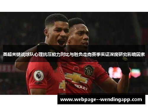 英超关键战球队心理抗压能力对比与胜负走向赛季实证深度研究影响因素 英超关键战球队心理抗压能力对比与胜负走向赛季实证深度研究影响因素